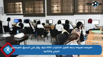 «فرصة ذهبية» رابط تقليل الاغتراب 2025 كيف يؤثر على تنسيق المرحلتين الأولى والثانية